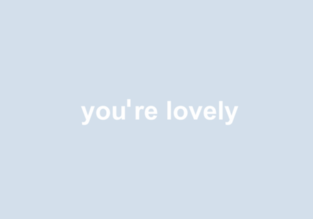 You're lovely
