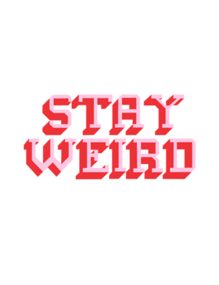 STAY WEIRD