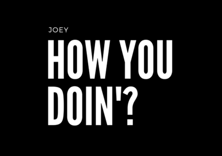 How you doin'?