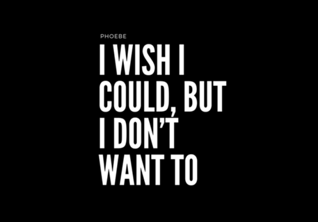 I wish I could but I don't want to