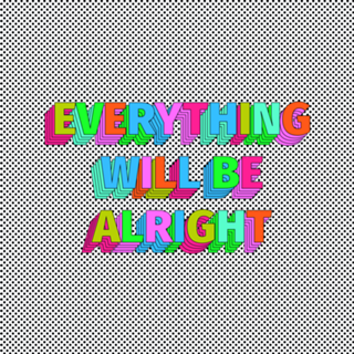 EVERYTHING WILL BE ALRIGHT