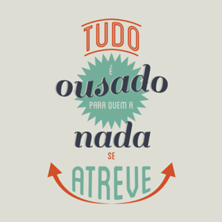 Tudo é Ousado a quem Nada se Atreve
