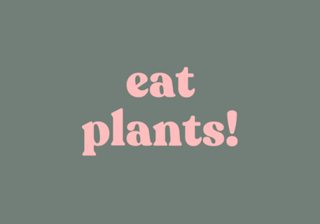Eat plants.
