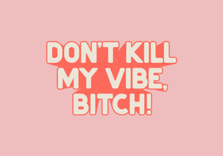 Don't kill my vibe!