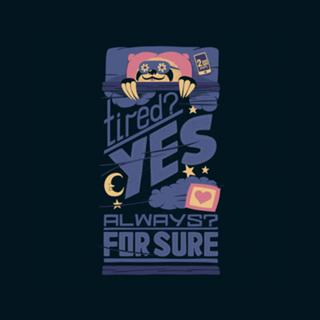 Tired? Yes. Always? For Sure.