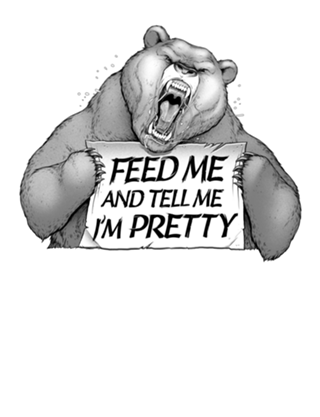 Feed Me And Tell Me I'm Pretty Bear