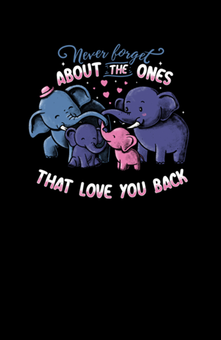 Never forget about the ones that love you back