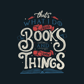 That's what i do i read books and i know things