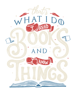 That's what i do i read books and i know things