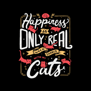 Happiness is only real when shared with my cats