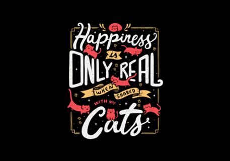 Happiness is only real when shared with my cats