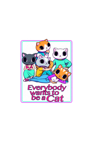 Everybody Wants To Be a Cat
