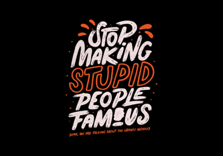 Stop making stupid people famous