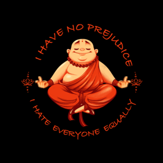 I don't have prejudice, I hate everyone equally