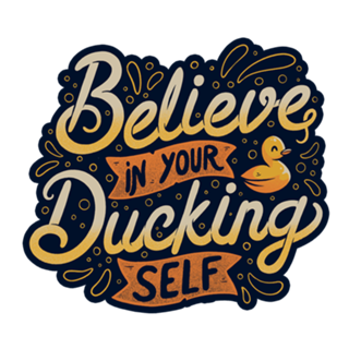 Believe In Your Ducking Self