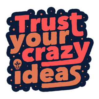 Trust Your Crazy Ideas