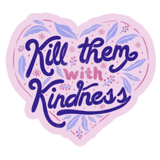 Kill Them With Kindness