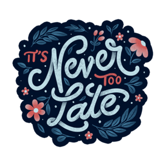 It's Never Too Late