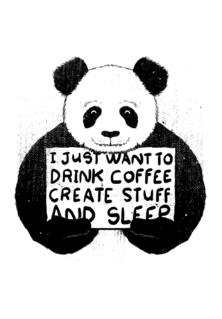 I just want to drink coffee create stuff and sleep