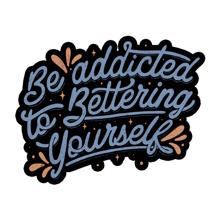 Be Addicted to Bettering Yourself