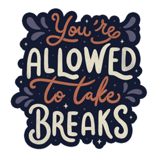 You're Allowed To Take Breaks