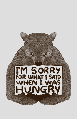 I'm Sorry For What I Said When I Was Hungry