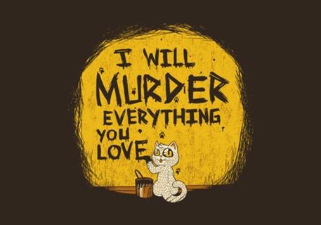 Ill Murder Everything You Love Cat