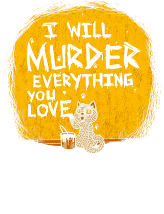 Ill Murder Everything You Love Cat