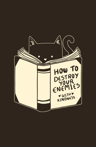 How To Destroy Your Enemies With Kindness