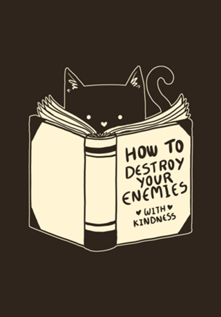 How To Destroy Your Enemies With Kindness