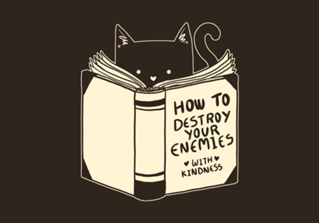 How To Destroy Your Enemies With Kindness