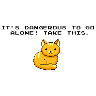 ITS DANGEROUS TO GO ALONE Take This Cat
