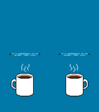 Its dangerous to go alone Take this coffee