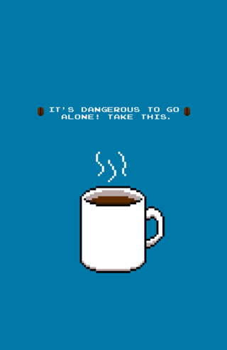 Its dangerous to go alone Take this coffee