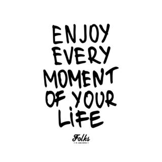 Enjoy Every Moment of Your Life