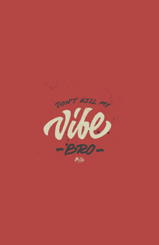 Dont Kill My Vibe BRO!
