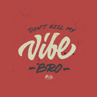 Dont Kill My Vibe BRO!