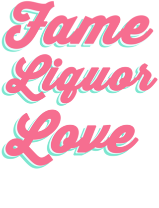 Fame. Liquor. Love