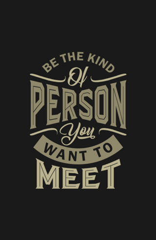 Be The Kind Of Person You Want To Meet