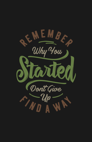 Remember Why You Started Don't Give Up Find a Way