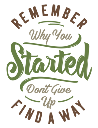 Remember Why You Started Don't Give Up Find a Way