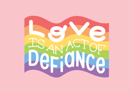 LOVE IS AN ACT OF DEFIANCE - Orgulho