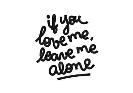 If you love me, leave me alone