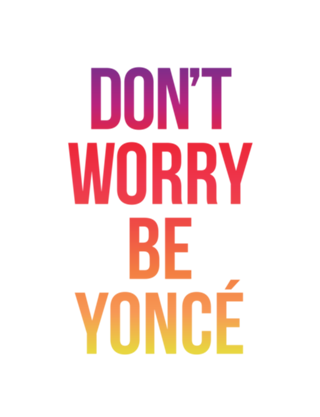 Don't Worry Be Yoncé