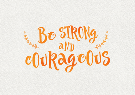 Be strong and courageous