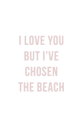 I love you but I've chosen the beach