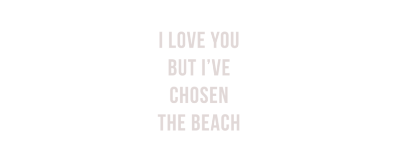 I love you but I've chosen the beach