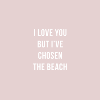 I love you but I've chosen the beach