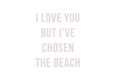I love you but I've chosen the beach