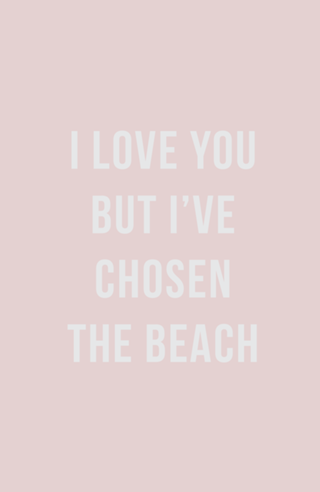 I love you but I've chosen the beach